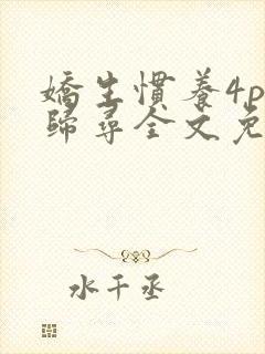 娇生惯养4ph归寻全文免费阅读