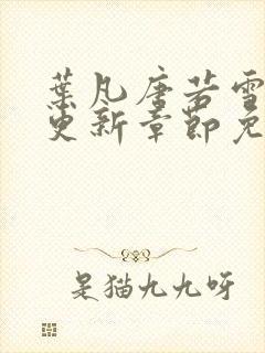 叶凡唐若雪最新更新章节免费阅读