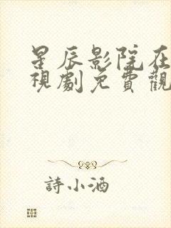 星辰影院在线电视剧免费观看