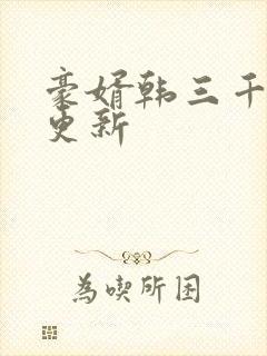 豪婿韩三千刚刚更新