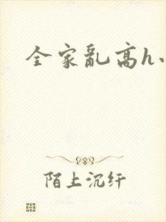 全家乱高h小说