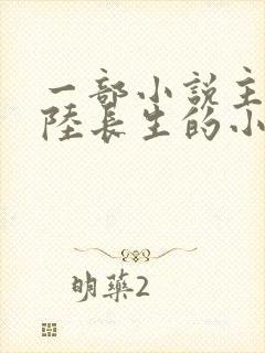 一部小说主角叫陆长生的小说