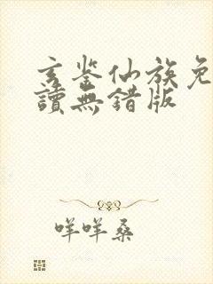 玄鉴仙族免费阅读无错版