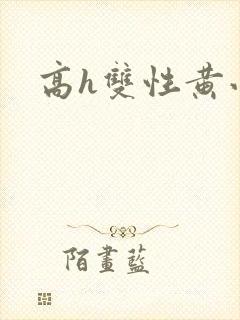 高h双性黄小说