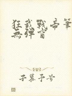 狂武战帝笔趣阁无弹窗