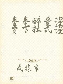拳拳醉爱漫画免费下拉式漫画阅读