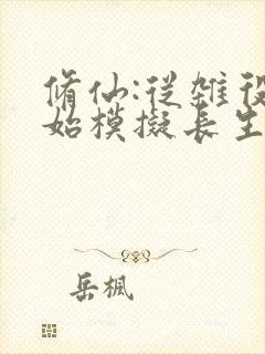 修仙:从杂役开始模拟长生路阅读无弹窗