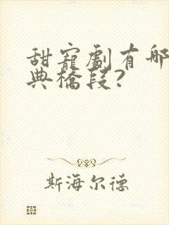 甜宠剧有哪些经典桥段?