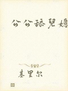 公公舔儿媳妇比