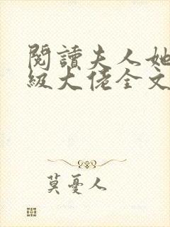 阅读夫人她是满级大佬全文