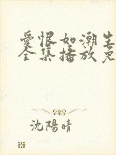 爱恨如潮生短剧全集播放免费观看