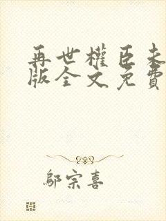 再世权臣未删减版全文免费阅读