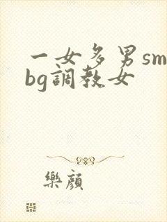 一女多男sm文bg调教女