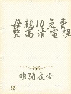 母亲10免费完整高清电视剧在线看