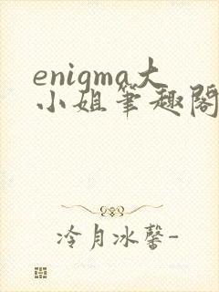 enigma大小姐笔趣阁在线阅读封面