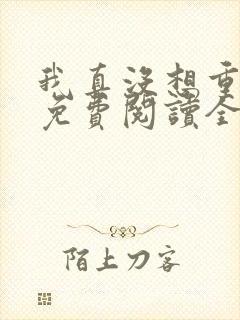 我真没想重生啊免费阅读全文作者