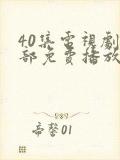 40集电视剧全部免费播放