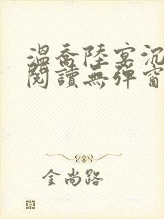温乔陆宴沉全文阅读无弹窗笔趣阁