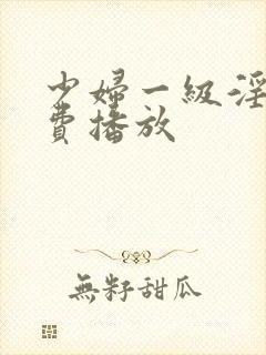 少妇一级淫片免费播放