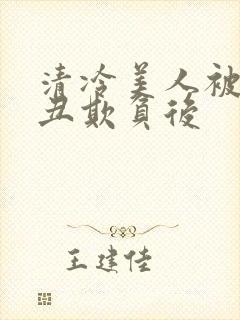 清冷美人被老肥丑欺负后