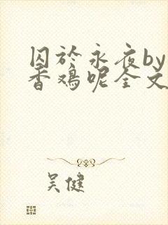 囚于永夜by麦香鸡呢全文