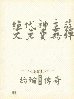 绝代神主苏莫全文免费无弹窗阅读