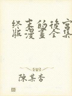 终末的后宫玄幻版漫画全集免费阅读在线观看