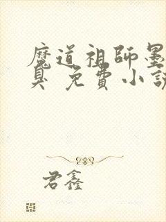 魔道祖师墨香铜臭 免费小说