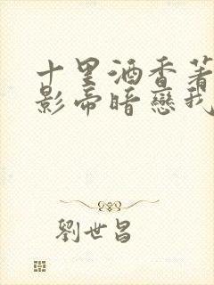 十里酒香著国民影帝暗恋我