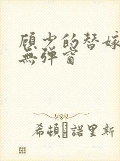 顾少的替嫁甜妻无弹窗