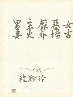 男主厌恶女主追妻火葬场古言