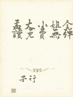 孟大小姐全文阅读免费无弹窗笔趣阁