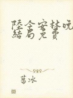 陆今安林晚初大结局免费