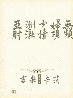 亚洲少妇无套内射激情视频