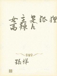 女主是狐狸精 高辣 h