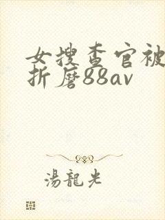 女搜查官被蹂躏折磨88av