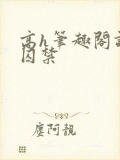 高h笔趣阁调教囚禁