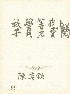 放学等我by酱子贝免费阅未删减