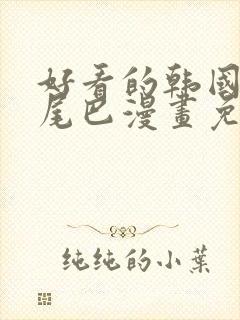 好看的韩国漫画尾巴漫画免费入口