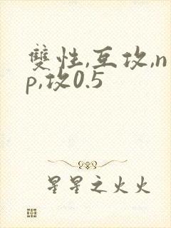 双性,互攻,np,攻0.5封面