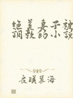 绝美妻子被老头调教的小说