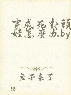穿成死对头的娃娃怎么办by夏多罗