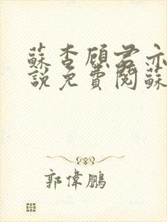 苏杳顾君亦的小说免费阅苏家有女