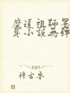 魔道祖师墨香铜臭小说无弹窗全文免费阅读