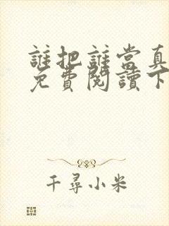 谁把谁当真漫画免费阅读下拉漫画