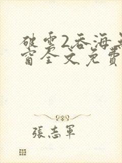 破云2吞海无弹窗全文免费阅读