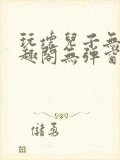 玩坏儿子无感笔趣阁无弹窗免费阅读完结版