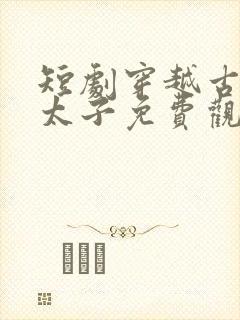 短剧穿越古代当太子免费观看