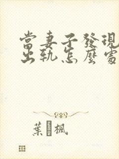 当妻子发现丈夫出轨怎么处理