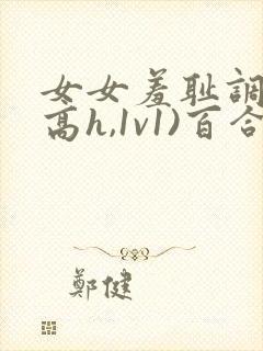 女女羞耻调教(高h,1v1)百合